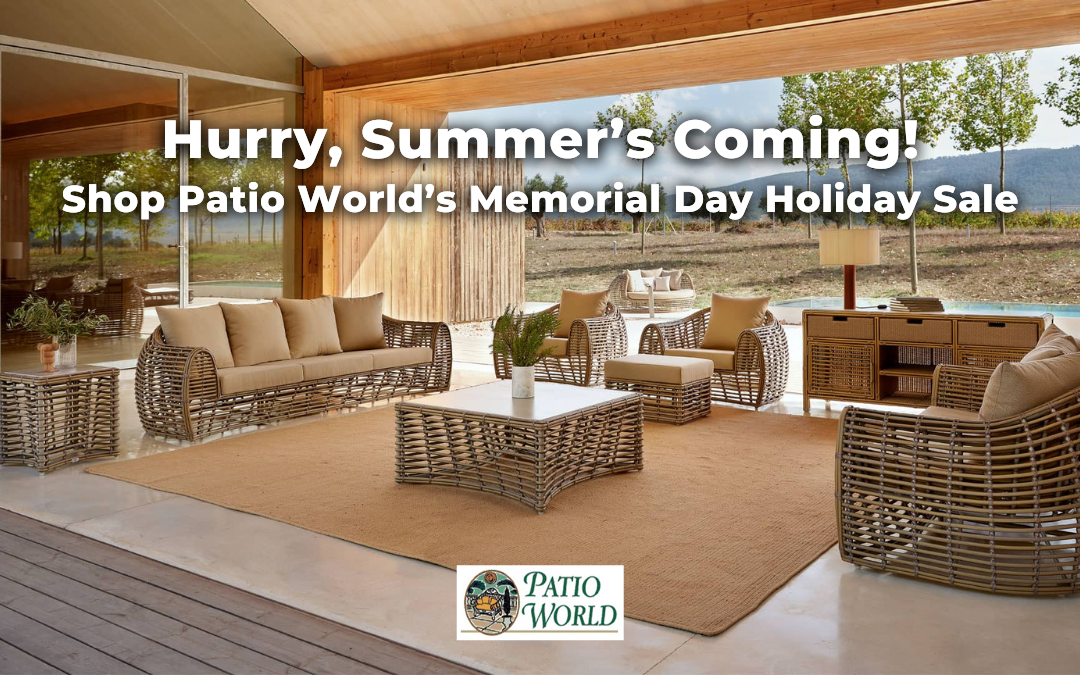 Hurry, Summer’s Coming! Shop Patio World’s Memorial Day Holiday Sale